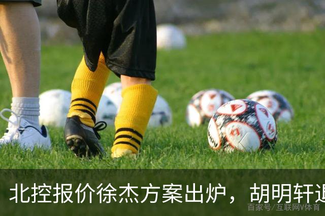 北控报价徐杰方案出炉，胡明轩退出国家队原因揭晓，杜锋爱徒手术