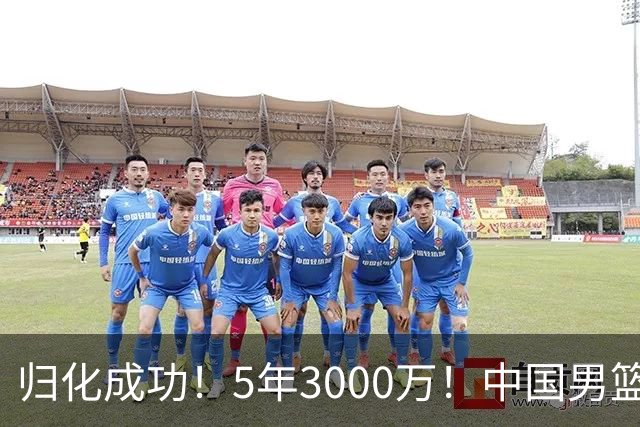 归化成功！5年3000万！中国男篮又一个劲敌